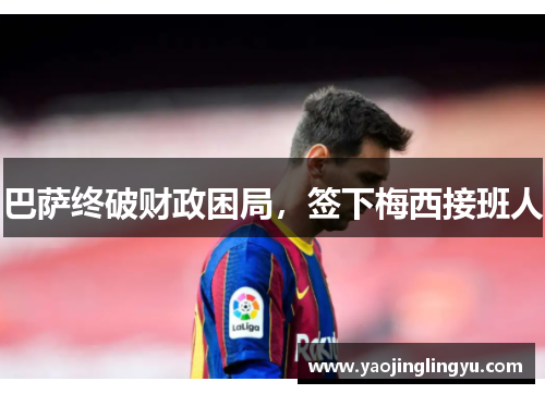 巴萨终破财政困局，签下梅西接班人