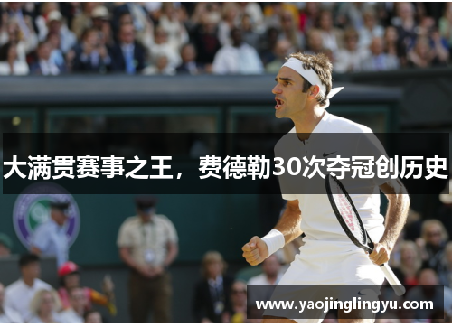 大满贯赛事之王，费德勒30次夺冠创历史