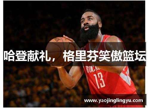 哈登献礼，格里芬笑傲篮坛