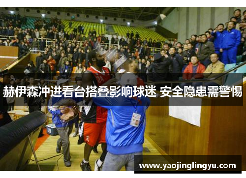 赫伊森冲进看台搭叠影响球迷 安全隐患需警惕